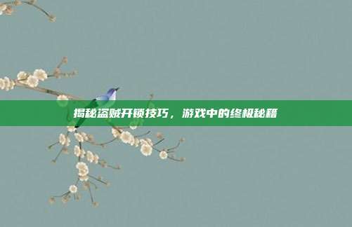 揭秘盗贼开锁技巧,游戏中的终极秘籍
