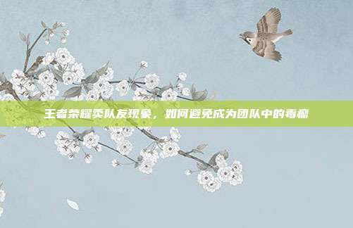 王者荣耀卖队友现象，如何避免成为团队中的毒瘤