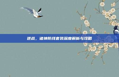 逆战，诸神防线套装深度解析与攻略
