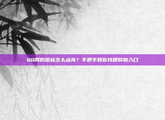 QQ网购图标怎么点亮？手把手教你找回购物入口