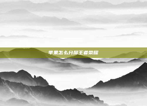 苹果怎么分屏王者荣耀