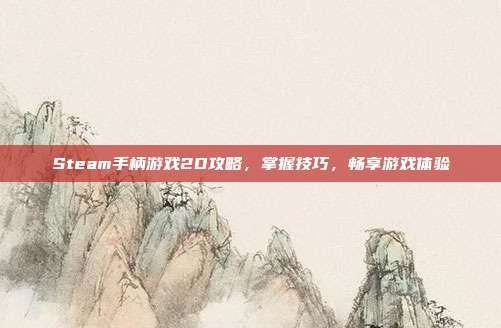 Steam手柄游戏2D攻略，掌握技巧，畅享游戏体验