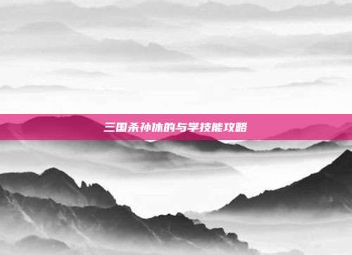 三国杀孙休的与学技能攻略