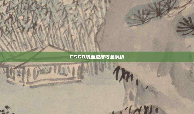 CSGO防血迹技巧全解析
